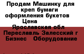 Продам Машинку для креп бумаги (оформления букетов) › Цена ­ 4 000 - Ярославская обл., Переславль-Залесский г. Бизнес » Оборудование   